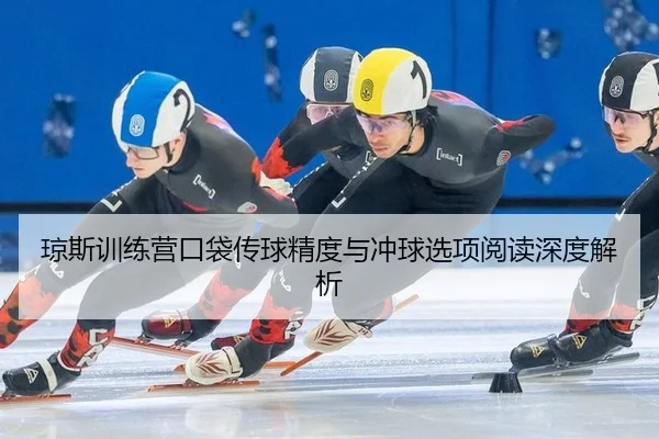 琼斯训练营口袋传球精度与冲球选项阅读深度解析