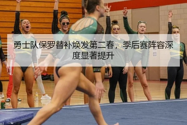 勇士队保罗替补焕发第二春，季后赛阵容深度显著提升