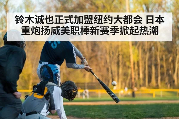 铃木诚也正式加盟纽约大都会 日本重炮扬威美职棒新赛季掀起热潮